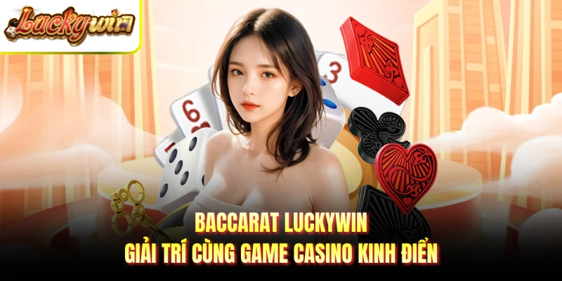 Baccarat Luckywin - Giải Trí Cùng Game Casino Kinh Điển
