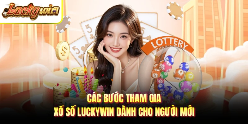 Các bước tham gia xổ số LUCKYWIN dành cho người mới