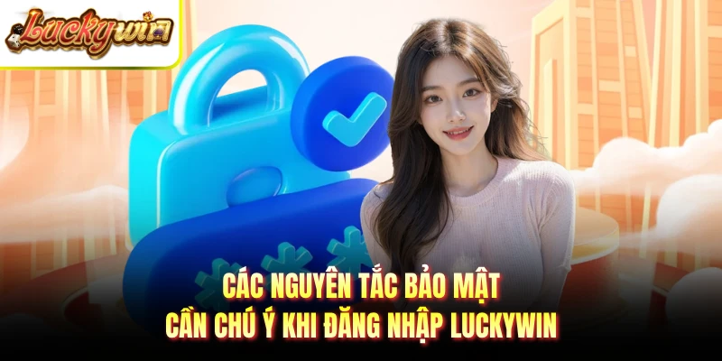Các nguyên tắc bảo mật cần chú ý khi đăng nhập LUCKYWIN