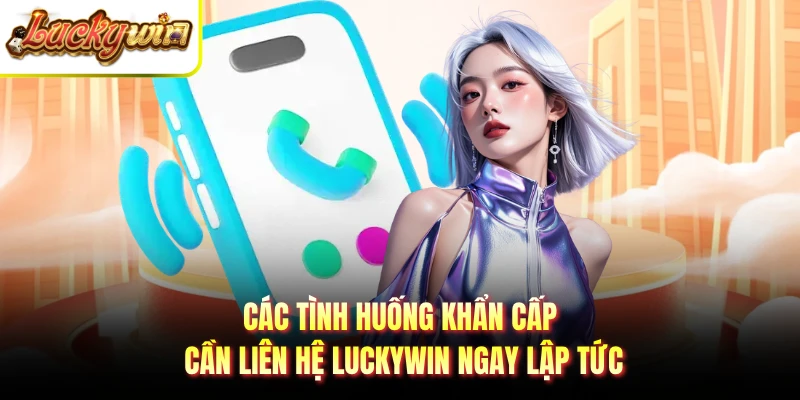 Các tình huống khẩn cấp cần liên hệ LUCKYWIN ngay lập tức