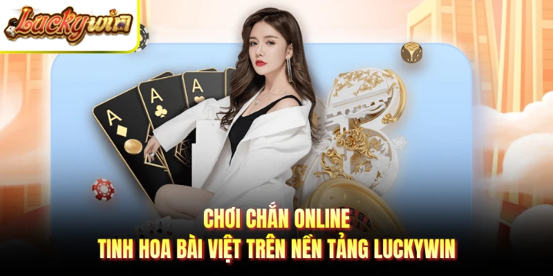 Chơi Chắn Online - Tinh Hoa Bài Việt Trên Nền Tảng LUCKYWIN