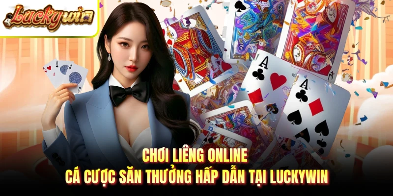 Chơi Liêng Online - Cá Cược Săn Thưởng Hấp Dẫn Tại Luckywin