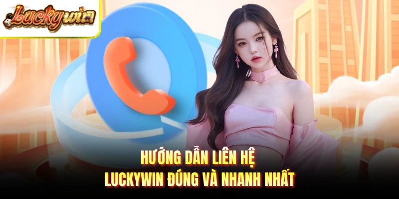 Hướng dẫn liên hệ LUCKYWIN đúng và nhanh nhất
