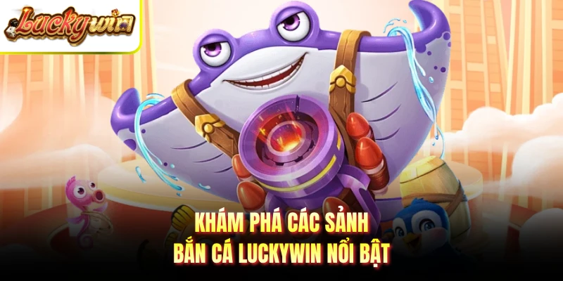 Khám phá các sảnh bắn cá LUCKYWIN nổi bật