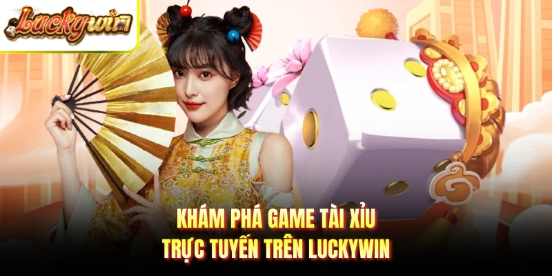 Khám phá game tài xỉu trực tuyến trên LUCKYWIN