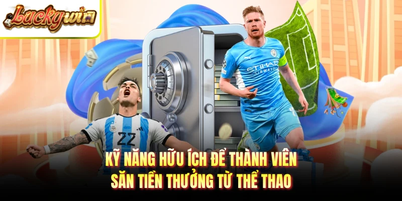 Kỹ năng hữu ích để thành viên săn tiền thưởng từ thể thao