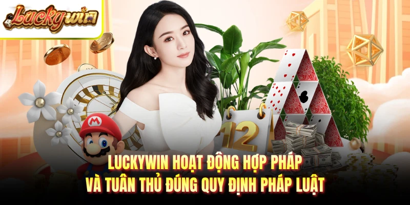 LUCKYWIN hoạt động hợp pháp và tuân thủ đúng quy định pháp luật