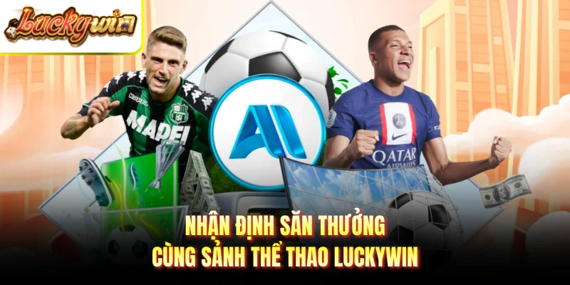 Nhận định săn thưởng cùng sảnh thể thao Luckywin