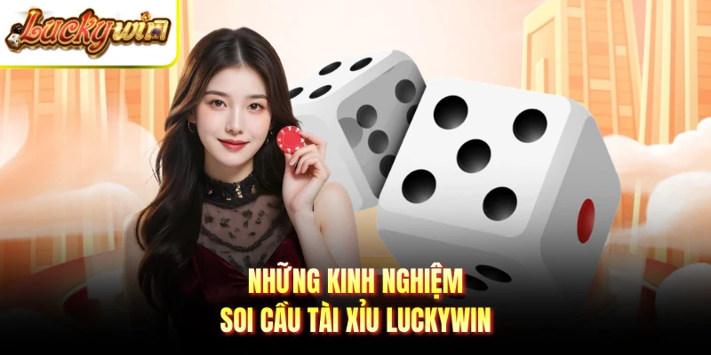 Những kinh nghiệm soi cầu tài xỉu LUCKYWIN
