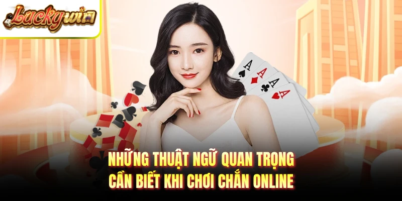 Những thuật ngữ quan trọng cần biết khi chơi chắn online