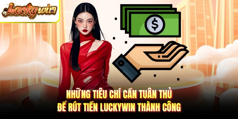 Những tiêu chí cần tuân thủ để rút tiền LUCKYWIN thành công
