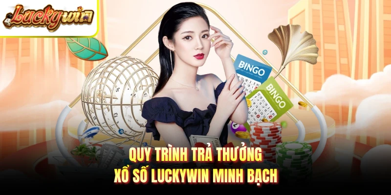 Quy trình trả thưởng xổ số LUCKYWIN minh bạch