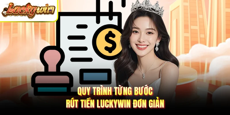 Quy trình từng bước rút tiền LUCKYWIN đơn giản