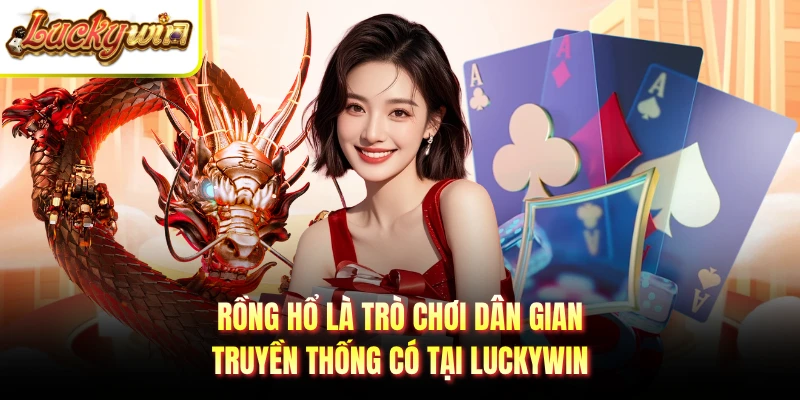 Rồng hổ là trò chơi dân gian truyền thống có tại Luckywin