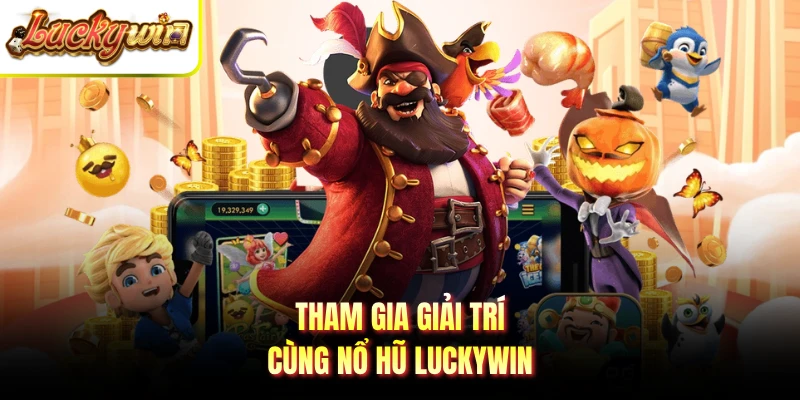 Tham gia giải trí cùng nổ hũ Luckywin