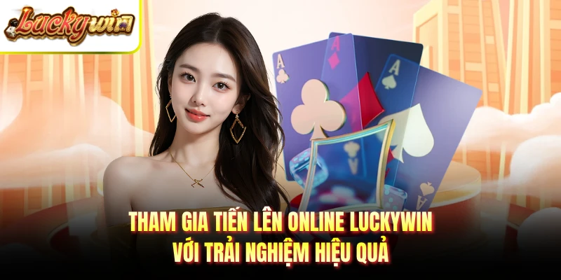 Tham gia tiến lên online Luckywin với trải nghiệm hiệu quả