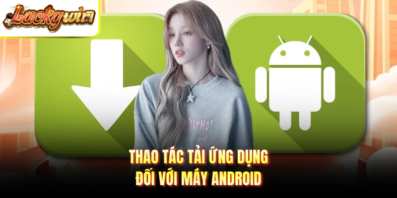 Thao tác tải ứng dụng đối với máy Android