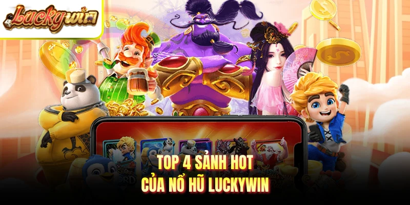 Top 4 sảnh hot của nổ hũ Luckywin