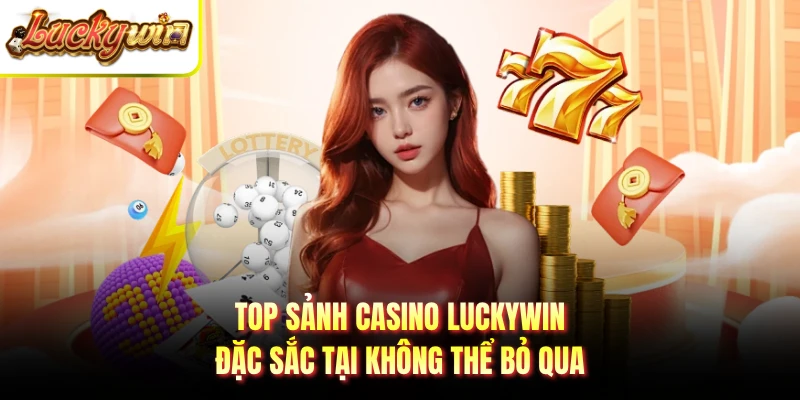 Top sảnh casino LUCKYWIN đặc sắc tại không thể bỏ qua