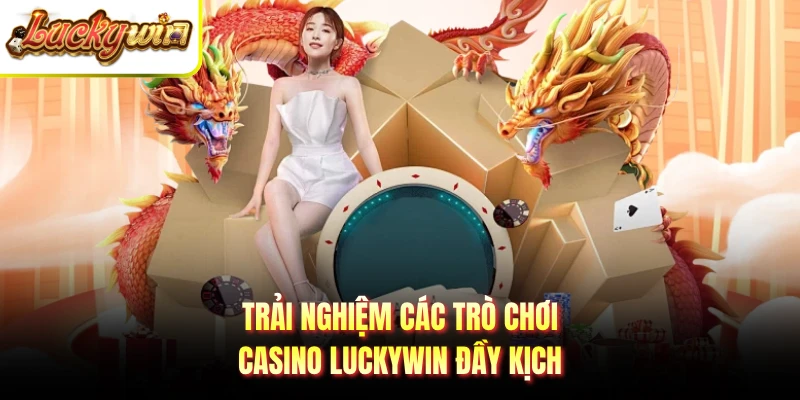 Trải nghiệm các trò chơi casino LUCKYWIN đầy kịch