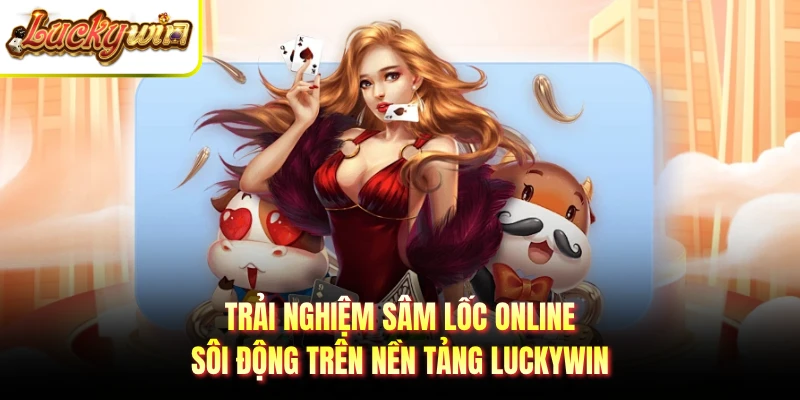 Trải nghiệm sâm lốc online sôi động trên nền tảng LUCKYWIN