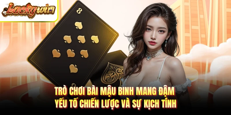 Trò chơi bài mậu binh mang đậm yếu tố chiến lược và sự kịch tính