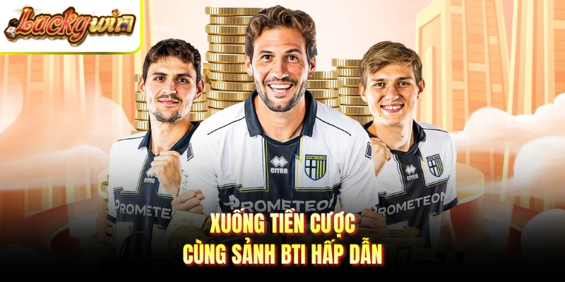 Xuống tiền cược cùng sảnh BTI hấp dẫn